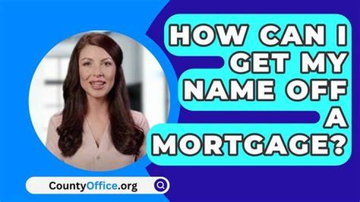 Can I get my name taken off a mortgage?