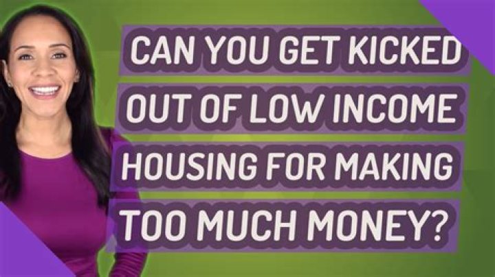 Can you get kicked out of low income housing for making too much money?